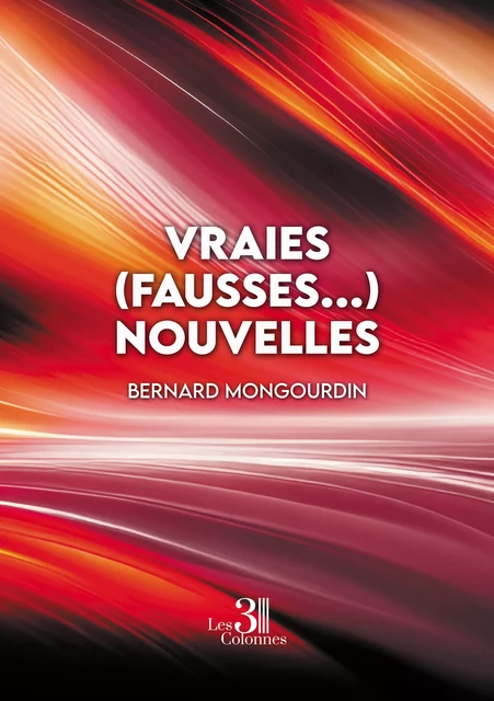 Vraies (fausses...) nouvelles - Bernard Mongourdin - Éditions les 3 colonnes