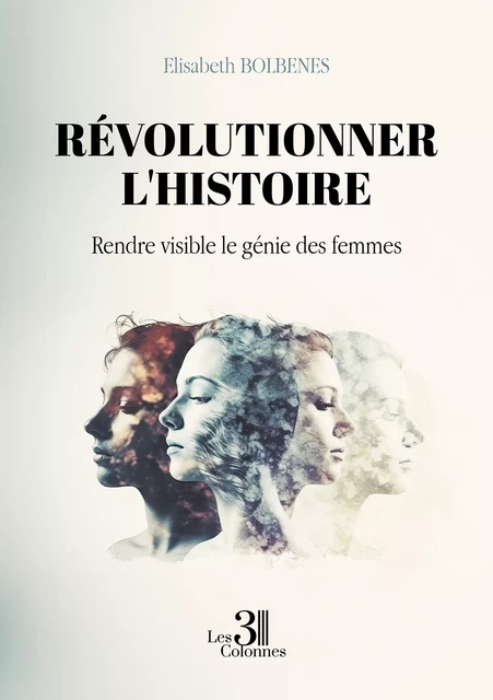 Révolutionner l'histoire - Elisabeth Bolbenes - Éditions les 3 colonnes