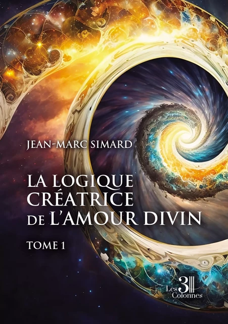 La logique créatrice de l'amour divin - Tome 1 - Simard Jean-Marc - Éditions les 3 colonnes