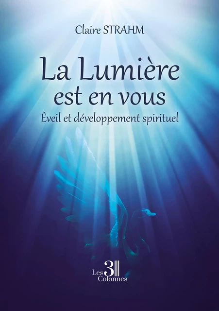 La Lumière est en vous – Éveil et développement spirituel - Claire Strahm - Éditions les 3 colonnes