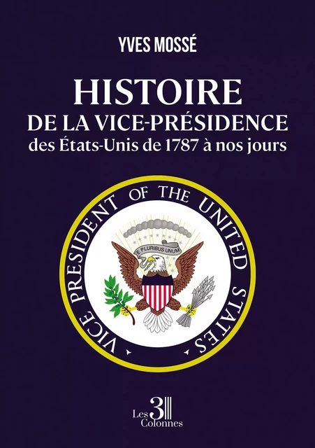 Histoire de la vice-présidence des États-Unis de 1787 à nos jours - Yves Mossé - Éditions les 3 colonnes