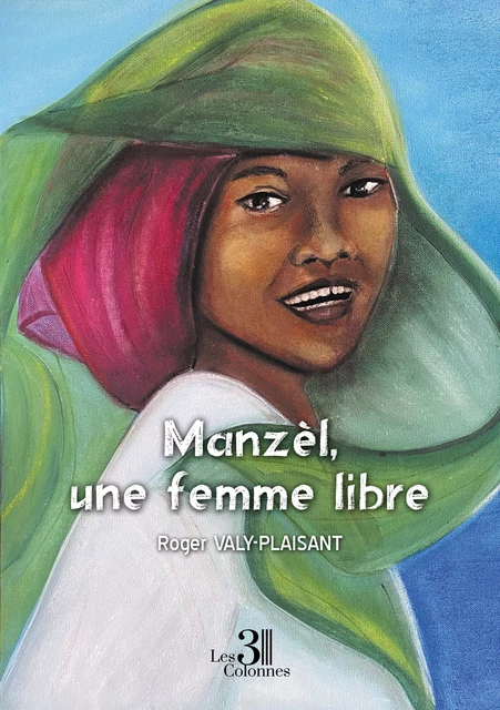 Manzèl, une femme libre - Valy-Plaisant Roger - Éditions les 3 colonnes