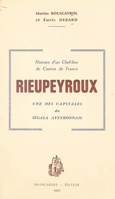 Rieupeyroux, anciennement Rivo Petroso, jusqu'aux environs de l'an 1000, puis Rieupeyroux, fief religieux, jusqu'au XVIIIe siècle - Marius Bouscayrol, Émile Debard - FeniXX réédition numérique