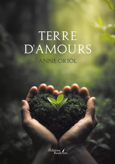 Terre d'amours - Oriol Anne - Éditions Baudelaire