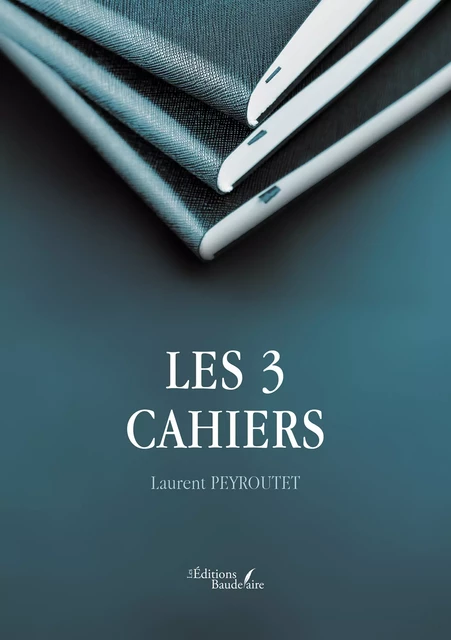 Les 3 cahiers - Laurent Peyroutet - Éditions Baudelaire