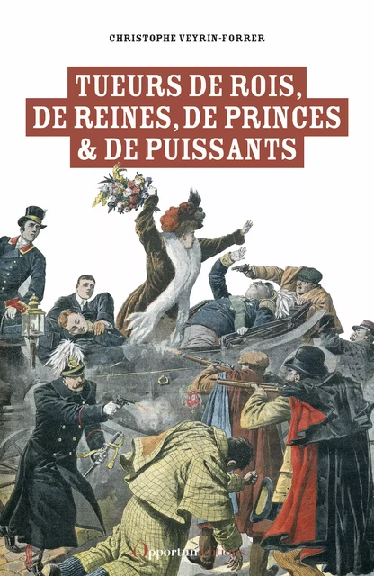 Tueurs de rois, de reines, de princes & de puissants - Christophe Veyrin-Forrer - Les Éditions de l'Opportun