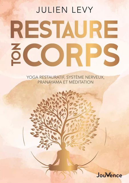 Restaure ton corps : Yoga restauratif, système nerveux, pranayama et méditation - Julien Levy - Éditions Jouvence