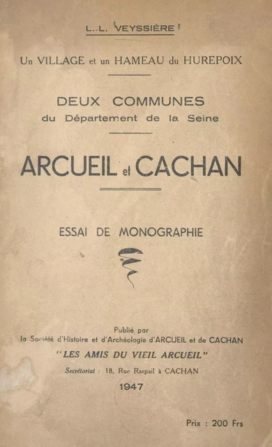 Un village et un hameau du Hurepoix, deux communes du département de la Seine : Arcueil et Cachan - André Desguine, Léon-Louis Veyssière - FeniXX réédition numérique