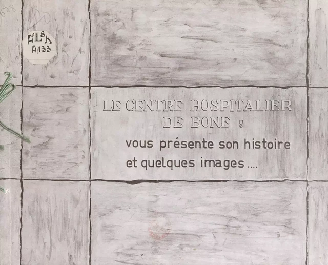 Le centre hospitalier de Bône vous présente son histoire et quelques images... -  Centre hospitalier de Bône - FeniXX réédition numérique