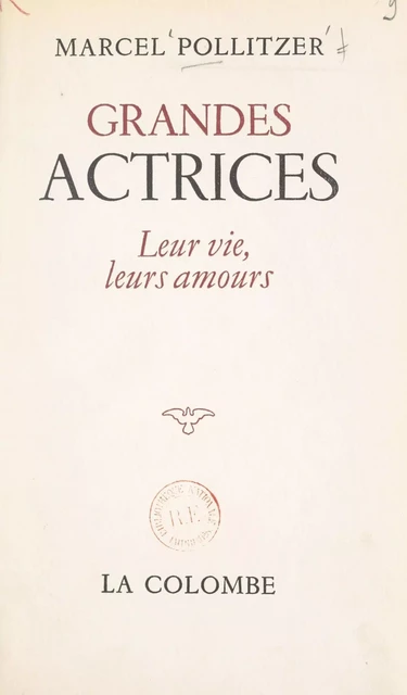 Grandes actrices, leur vie, leurs amours : Adrienne Lecouvreur, Marie Dumesnil, Mlle Clairon, Mlle Raucourt, Mlle Contat, Mlle Duchesnois, Mlle George - Marcel Pollitzer - FeniXX réédition numérique