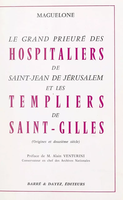 Le grand Prieuré des Hospitaliers de Saint-Jean de Jérusalem et les Templiers de Saint-Gilles (origines et XIIe siècle) -  Maguelone - FeniXX réédition numérique