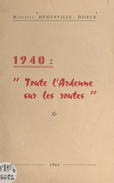 1940 : toute l'Ardenne sur les routes - Marcelle Hugueville-Diseur - FeniXX réédition numérique