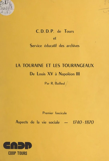 La Touraine et les Tourangeaux; de Louis XV à Napoléon III (1). Aspects de la vie sociale, 1740-1870 - Raymond Bailleul - FeniXX réédition numérique