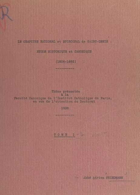 Le chapitre national et épiscopal de Saint-Denis (1). Étude historique et canonique (1806-1885) - Adrien Friedmann - FeniXX réédition numérique