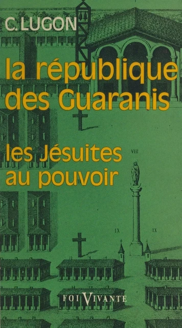 La république des Guaranis (1610-1768) - Clovis Lugon - FeniXX réédition numérique