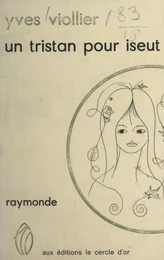 Un Tristan pour Iseut ; Raymonde