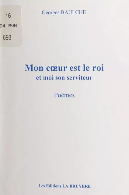 Mon cœur est le roi et moi son serviteur - Georges Baulche - FeniXX réédition numérique