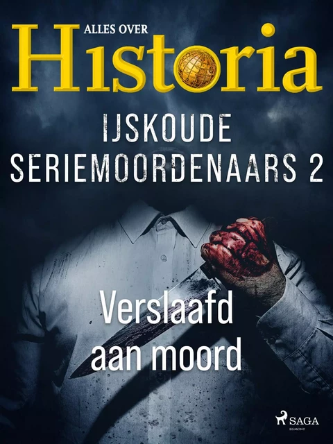 IJskoude seriemoordenaars 2 - Verslaafd aan moord - Alles Over Historia - Saga Egmont International