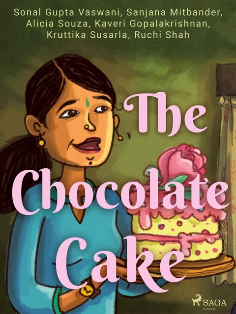 The Chocolate Cake - Sonal Gupta Vaswani, Shital Choudhary, Ruchi Shah, Kruttika Susarla, Kaveri Gopalakrishnan, Alicia Souza, Sanjana Mitbander - Saga Egmont International