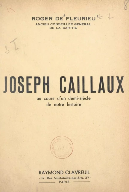 Joseph Caillaux, au cours d'un demi-siècle de notre histoire - Roger de Fleurieu - FeniXX réédition numérique