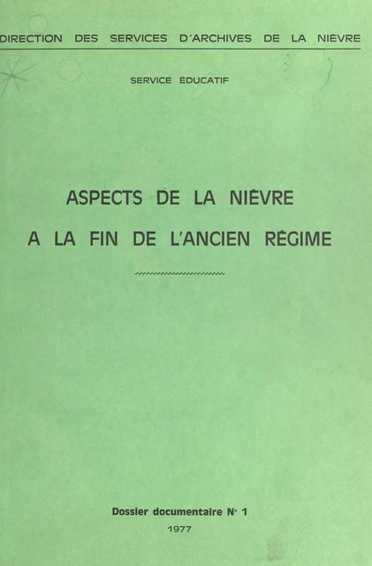 Aspects de la Nièvre à la fin de l'Ancien Régime -  Service éducatif des Archives départementales - FeniXX réédition numérique