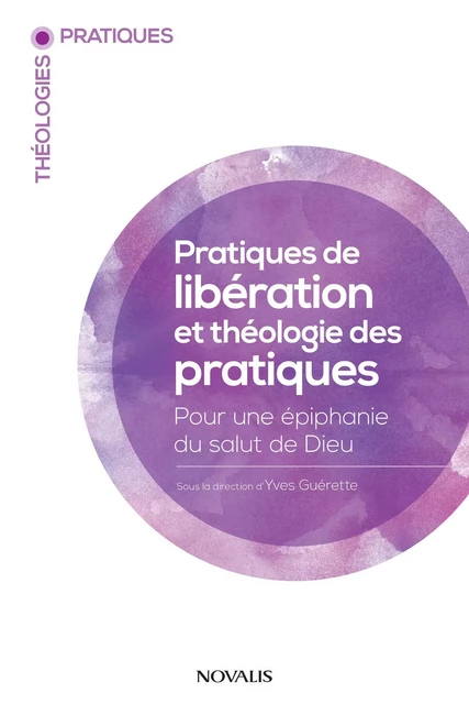 Pratiques de libération et théologie des pratiques - Yves Guérette - Les Éditions Novalis