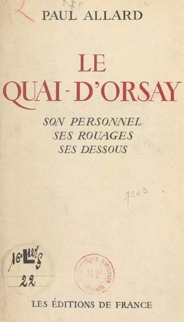 Le Quai-d'Orsay : son histoire, son personnel, ses rouages, ses dessous, le chiffre, les "verts", l'agence Havas, le protocole, la propagande - Paul Allard - FeniXX réédition numérique