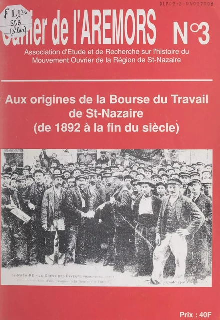 Aux origines de la Bourse du Travail de St-Nazaire (de 1892 à la fin du siècle) -  Association d'étude et de recherche sur l'histoire du mouvement ouvrier de la région de St-Nazaire (AREMORS), Robert Gautier, Lucienne Gauvrit, Jean-Yves Martin - FeniXX réédition numérique