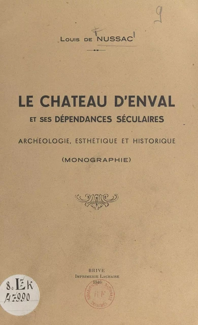 Le château d'Enval et ses dépendances séculaires - Louis de Nussac - FeniXX réédition numérique