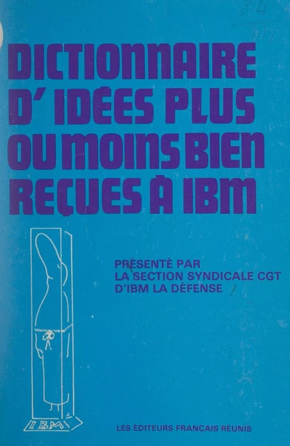 Dictionnaire d'idées plus ou moins bien reçues à IBM -  Confédération générale du travail d'IBM - FeniXX réédition numérique