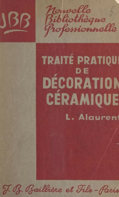 Traité pratique de décoration céramique - Lucien Alaurent, Marc Larchevêque - FeniXX réédition numérique