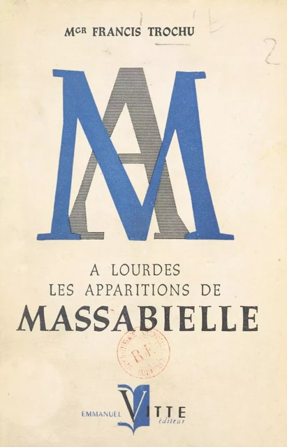 À Lourdes, les apparitions de Massabielle - Francis Trochu - FeniXX réédition numérique