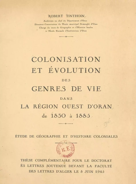 Colonisation et évolution des genres de vie dans la région ouest d'Oran, de 1830 à 1885 : étude de géographie et d'histoire coloniales - Robert Tinthoin - FeniXX réédition numérique