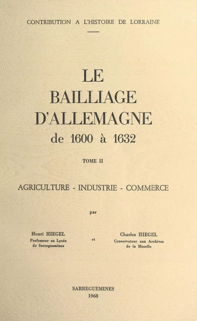 Le bailliage d'Allemagne de 1600 à 1632 (2). Agriculture, industrie, commerce - Charles Hiegel, Henri Hiegel - FeniXX réédition numérique