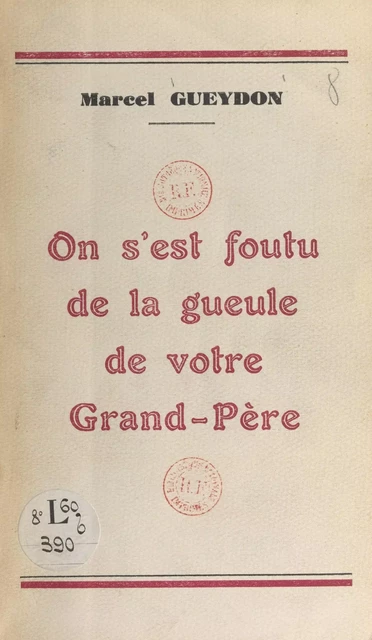 On s'est foutu de la gueule de votre grand-père - Marcel Gueydon - FeniXX réédition numérique