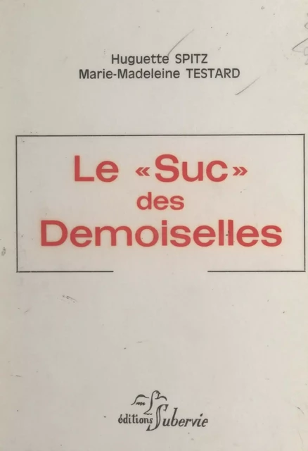 Le « suc » des demoiselles - Huguette Spitz, Marie-Madeleine Testard - FeniXX réédition numérique