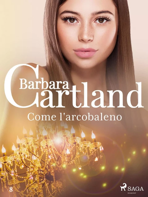 Come l'arcobaleno (La collezione eterna di Barbara Cartland 8) - Barbara Cartland - Saga Egmont International