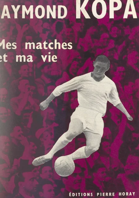 Mes matches et ma vie - Raymond Kopa - FeniXX réédition numérique