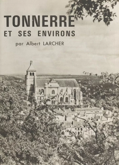 Tonnerre et ses environs - Albert Larcher - FeniXX réédition numérique