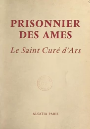 Prisonnier des âmes : le Saint Curé d'Ars