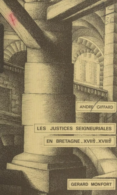 Les justices seigneuriales, en Bretagne, aux XVIIe et XVIIIe siècles (1661-1791) - André Giffard - FeniXX réédition numérique