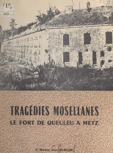 Tragédies mosellanes : le Fort de Queuleu, à Metz - Léon Burger - FeniXX réédition numérique