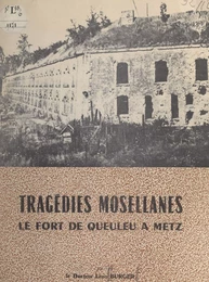 Tragédies mosellanes : le Fort de Queuleu, à Metz