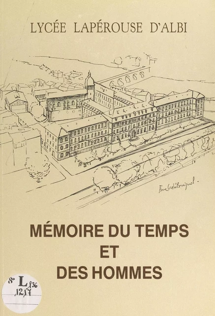 Mémoire du temps et des hommes du Lycée Lapérouse d'Albi -  Association amicale des anciens élèves du Lycée et du Collège Lapérouse - FeniXX réédition numérique