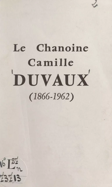 Le chanoine Camille Duvaux (1866-1962) - Édouard Bruley - FeniXX réédition numérique