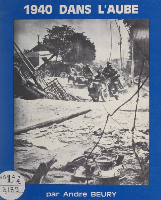 Le printemps tragique de 1940 dans l'Aube - André Beury - FeniXX réédition numérique