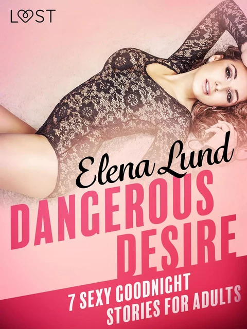 Dangerous Desire - 7 sexy goodnight stories for adults - Elena Lund - Saga Egmont International