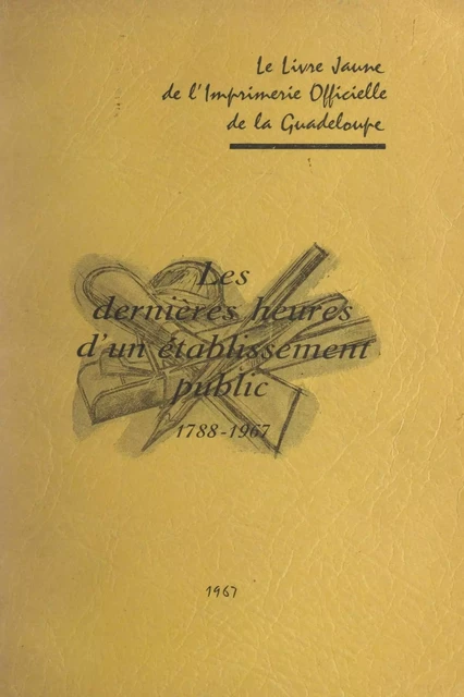 Les dernières heures d'un établissement public, 1788-1967 - Pierre Bolotte,  Imprimerie officielle de la Guadeloupe (IOG) - FeniXX réédition numérique