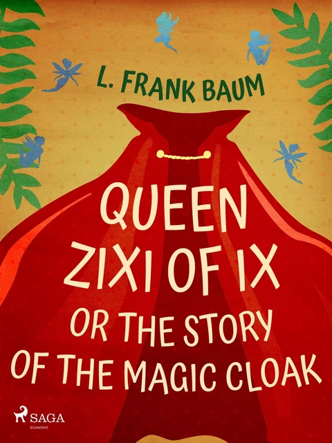 Queen Zixi of Ix or The Story or the Magic Cloak - L. Frank. Baum - Saga Egmont International