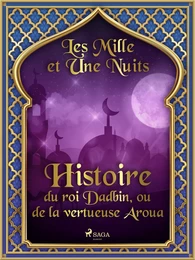 Histoire du roi Dadbin, ou de la vertueuse Aroua